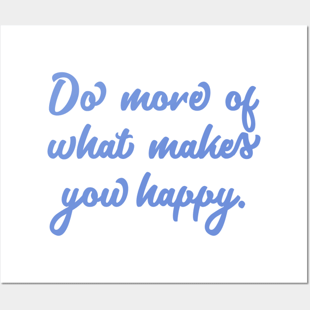 Do More Of What Makes You Happy Wall Art by JustSomeThings